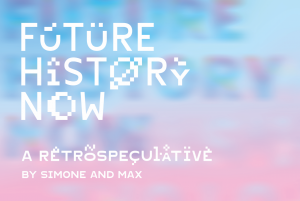 Poster of Future History Now exhibit by MFA grads Simone and Max